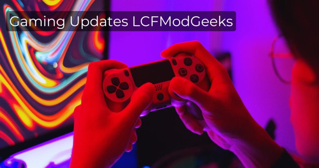 Gaming Updates LCFModGeeks