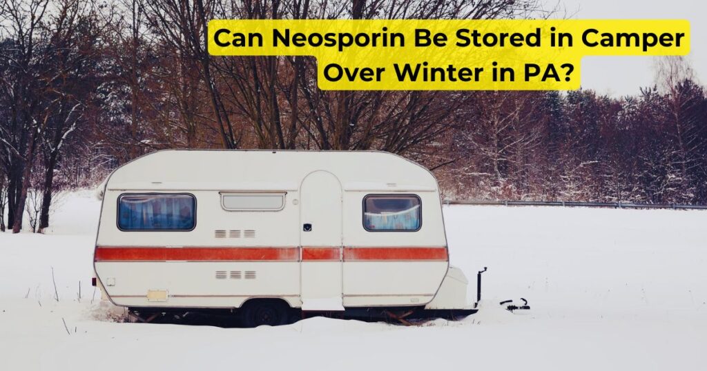 Can Neosporin Be Stored in Camper Over Winter in PA