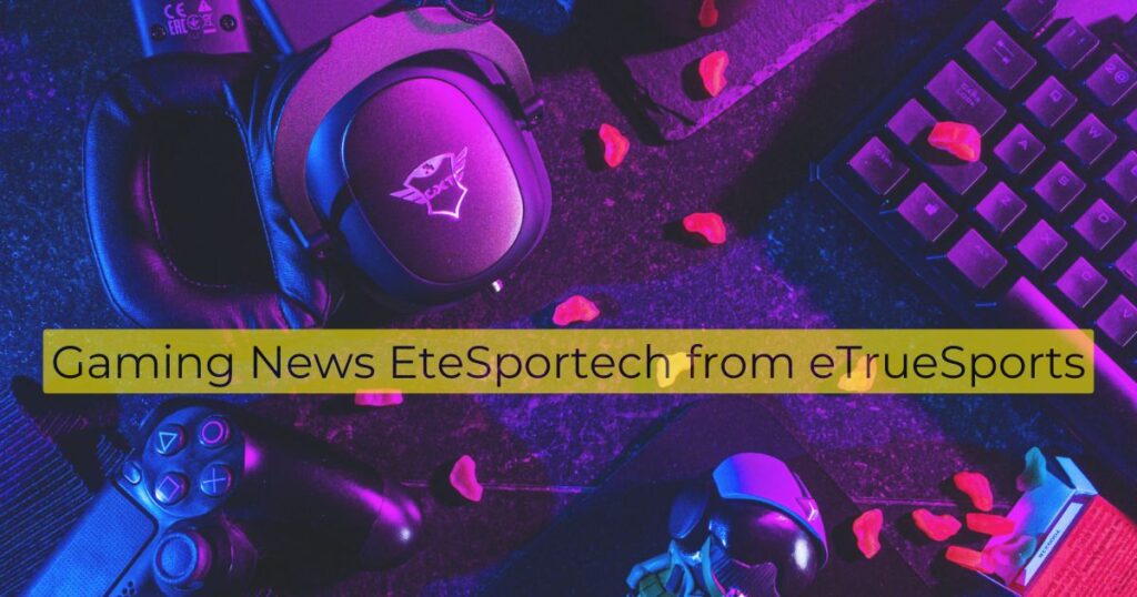 Gaming News EteSportech from eTrueSports